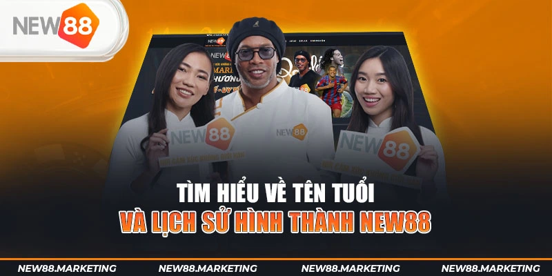 New88 47 Tìm hiểu về tên tuổi và lịch sử hình thành New88